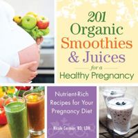 201 Organic Smoothies and Juices for a Healthy Pregnancy: Nutrient-Rich Recipes for Your Pregnancy Diet 1440559996 Book Cover