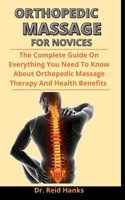 Orthopedic Massage For Novices: The Complete Guide On Everything You Need To Know About Orthopedic Massage, Muscle Back Rub, Orthopedic Massage Therapy And Health Benefits B093C9Q4QL Book Cover