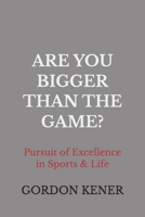 ARE YOU BIGGER THAN THE GAME? B0FFZHMGLF Book Cover