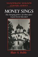 Money Sings: The Changing Politics of Urban Space in Post-Soviet Yaroslavl (Woodrow Wilson Center Press) 0521026016 Book Cover