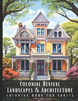 Colonial Revival Landscapes & Architecture Coloring Book for Adults: Beautiful Nature Landscapes Sceneries and Foreign Buildings Coloring Book for Adu B0CQ8CXT7X Book Cover