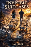 Invisible Suitcases: Carrying Unnecessary Burdens and Finding the Peace of God B0GQPS152Z Book Cover