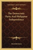 The Democratic Party and Philipine Independence 114653115X Book Cover