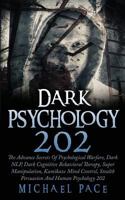 Dark Psychology 202: The Advance Secrets Of Psychological Warfare, Dark NLP, Dark Cognitive Behavioral Therapy, Super Manipulation, Kamikaze Mind Control, Stealth Persuasion And Human Psychology 202 1974096785 Book Cover