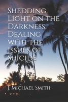 Shedding Light on the Darkness, Dealing with the Issues of Suicide 1469998394 Book Cover