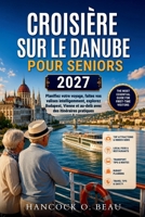 Croisière sur le Danube pour seniors 2027: Planifiez votre voyage, faites vos valises intelligemment, explorez Budapest, Vienne et au-delà avec des itinéraires pratiques (French Edition) B0HGD61YZK Book Cover