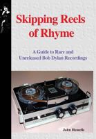 Skipping Reels of Rhyme: A Guide to Rare and Unreleased Bob Dylan Recordings 1732389233 Book Cover