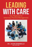 Leading With Care: Your Playbook for Veterinary Practice Management 1038320372 Book Cover