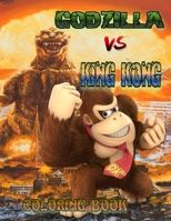 Godzilla Vs. King Kong Coloring Book: +54 Amazing Drawings | Lovely Pictures and Fun to Do | Great Gift for The Godzilla Fan | Terrific for the Godzilla - King Kong fan B091WCGHHT Book Cover