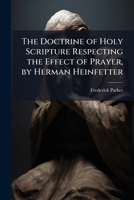 The Doctrine of Holy Scripture Respecting the Effect of Prayer, by Herman Heinfetter 1149612886 Book Cover