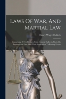 Laws Of War, And Martial Law: Comprising A Few Extracts From General Halleck's Work On International Law, And Their Application To Passing Events 1018777946 Book Cover