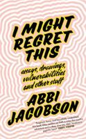 I Might Regret This: Essays, Drawings, Vulnerabilities, and Other Stuff 1538713292 Book Cover