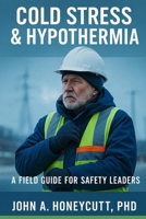 Cold Stress & Hypothermia: A Field Guide for Safety Leaders (Building a Safety Culture That Lasts™) B0FPGH39FV Book Cover