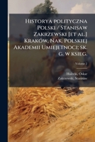 Historya polityczna Polski / Stanisaw Zakrzewski [et al. ] Krak?w, Nak. Polskiej Akademii Umiejetnoci; sk. G. w ksieg. : Gebethner i Wolff Volume 2 1172174873 Book Cover