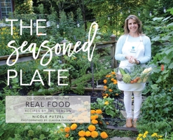 The Seasoned Plate, Delicious and Healthy Real Food: Recipes by the Season 0578569566 Book Cover