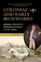 Colonial and Early Ironworks, Berks County, Pennsylvania (1716-1830) 1601269889 Book Cover