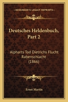 Deutsches Heldenbuch, Part 2: Alpharts Tod Dietrichs Flucht Rabenschlacht (1866) 1161057692 Book Cover