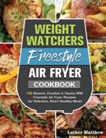 Weight Watchers Freestyle Air Fryer Cookbook: 100 Newest, Creative & Savory WW Freestyle Air Fryer Recipes for Delicious, Heart-Healthy Meals 1922577928 Book Cover