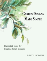 Garden Designs Made Simple: Illustrated Plans for Creating Small Gardens 1909465666 Book Cover