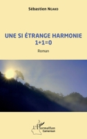 Une si étrange harmonie 1 + 1 = 0: Roman (Harmattan Cameroun) (French Edition) 2343241090 Book Cover