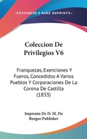 Coleccion De Privilegios V6: Franquezas, Exenciones Y Fueros, Concedidos A Varios Pueblos Y Corporaciones De La Corona De Castilla (1833) 1161034765 Book Cover
