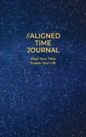 The Aligned Time Journal for Life: Align Your Time, Create Your Life 1737374102 Book Cover
