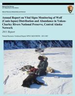 Annual Report on Vital Signs Monitoring of Wolf (Canis lupus) Distribution and Abundance in Yukon-Charley Rivers National Preserve, Central Alaska Network: 2011 report 1494421631 Book Cover