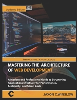 MASTERING THE ARCHITECTURE OF WEB DEVELOPMENT: A Modern and Professional Guide to Structuring Applications Effectively for Performance, Scalability, and Clean Code B0GC5TFW1G Book Cover
