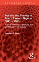 Politics and Society in South Eastern Nigeria 1841 – 1906: A Study of Power, Diplomacy and Commerce in Old Calabar (Routledge Revivals) 1032983639 Book Cover