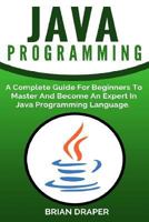 Java: Java Programming: A Complete Guide For Beginners To Master And Become An Expert In Java Programming Language 1540865436 Book Cover