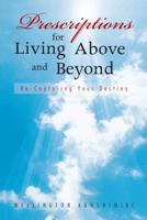 Prescriptions for Living Above and Beyond: Re-Capturing Your Destiny 1481716190 Book Cover