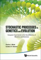 Stochastic Processes in Genetics and Evolution: Computer Experiments in the Quantification of Mutation and Selection 9814350672 Book Cover