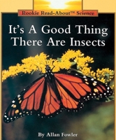 It's a Good Thing There Are Insects (Rookie Read-About Science Series) 0516449052 Book Cover