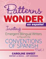 Patterns of Wonder en español: Inviting Emergent Bilingual Writers to Play with the Conventions of Spanish, PreK-1 1625316038 Book Cover