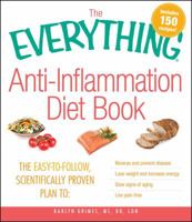 The Everything Anti-Inflammation Diet Book: The easy-to-follow, scientifically-proven plan to Reverse and prevent disease Lose weight and increase energy ... signs of aging Live pain-free 1440510296 Book Cover