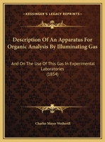 Description Of An Apparatus For Organic Analysis By Illuminating Gas: And On The Use Of This Gas In Experimental Laboratories 1162065591 Book Cover