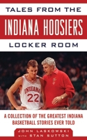 Tales from the Indiana Hoosiers Locker Room: A Collection of the Greatest Indiana Basketball Stories Ever Told 1613210167 Book Cover