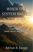 When the System Breaks You Open: A Quiet Story of Inner Clarity and Renewal B0FR4V3WT5 Book Cover