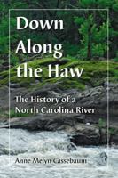 Down Along the Haw: The History of a North Carolina River 0786459484 Book Cover