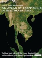 Atlas of Trafficking in Southeast Asia, An: The Illegal Trade in Arms, Drugs, People, Counterfeit Goods and 1848858159 Book Cover