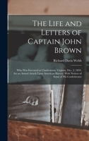 The Life and Letters of Captain John Brown: Who Was Executed at Charlestown, Virginia, Dec. 2, 1859, for an Armed Attack Upon American Slavery; With Notices of Some of His Confederates 1018309241 Book Cover