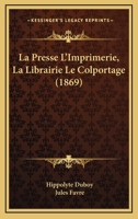 La Presse L'Imprimerie, La Librairie Le Colportage (1869) 1160137307 Book Cover