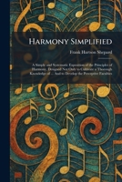 Harmony Simplified: A Simple and Systematic Exposition of the Principles of Harmony, Designed Not Only to Cultivate a Thorough Knowledge of ... And to Develop the Perceptive Faculties 1025703596 Book Cover