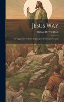 Jesus Way; an Appreciation of the Teaching in the Synoptic Gospels 1019843330 Book Cover
