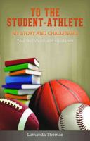 To the Student-Athlete My Story and Challenges, Your Motivation and Inspiration 0983197644 Book Cover