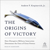 The Origins of Victory: How Disruptive Military Innovation Determines the Fates of Great Powers B0CNQVTS3F Book Cover