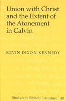 Union With Christ and the Extent of the Atonement in Calvin (Studies in Biblical Literature, Vol. 48) 0820457809 Book Cover