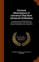 Crowned Masterpieces of Literature That Have Advanced Civilization: As Preserved and Presented by the World's Best Essays, from the Earliest Period to the Present Time, Volume 10 1142605043 Book Cover