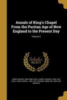 Annals of King's Chapel, Vol. 2 of 2: From the Puritan Age of New England, to the Present Day 1376917602 Book Cover