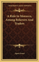 A Ride in Morocco Among Believers and Traders 1163293156 Book Cover